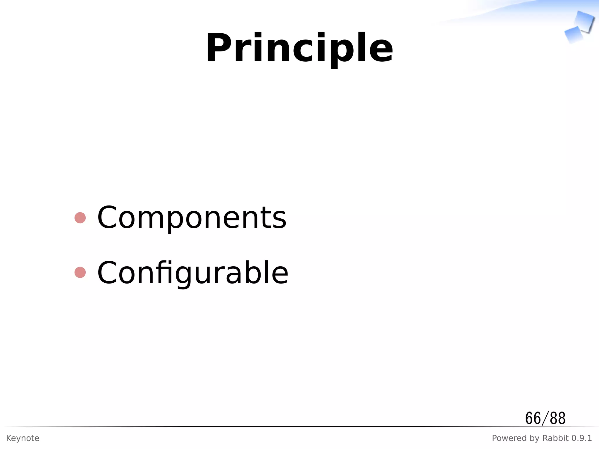 Keynote Powered by Rabbit 0.9.1
Principle
Components
Conﬁgurable
66/88
 