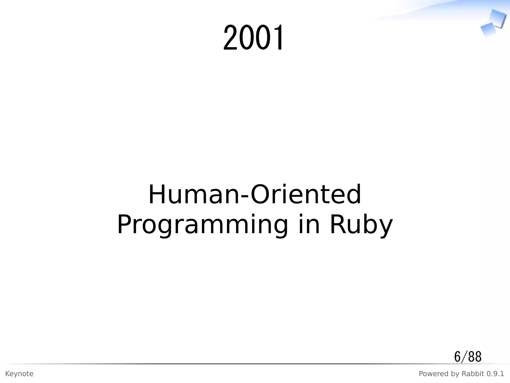 Keynote Powered by Rabbit 0.9.1
2001
Human-Oriented
Programming in Ruby
6/88
 