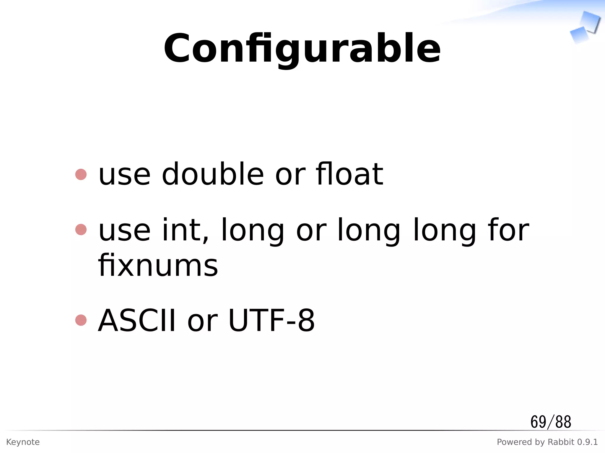 Keynote Powered by Rabbit 0.9.1
Conﬁgurable
use double or ﬂoat
use int, long or long long for
ﬁxnums
ASCII or UTF-8
69/88
 