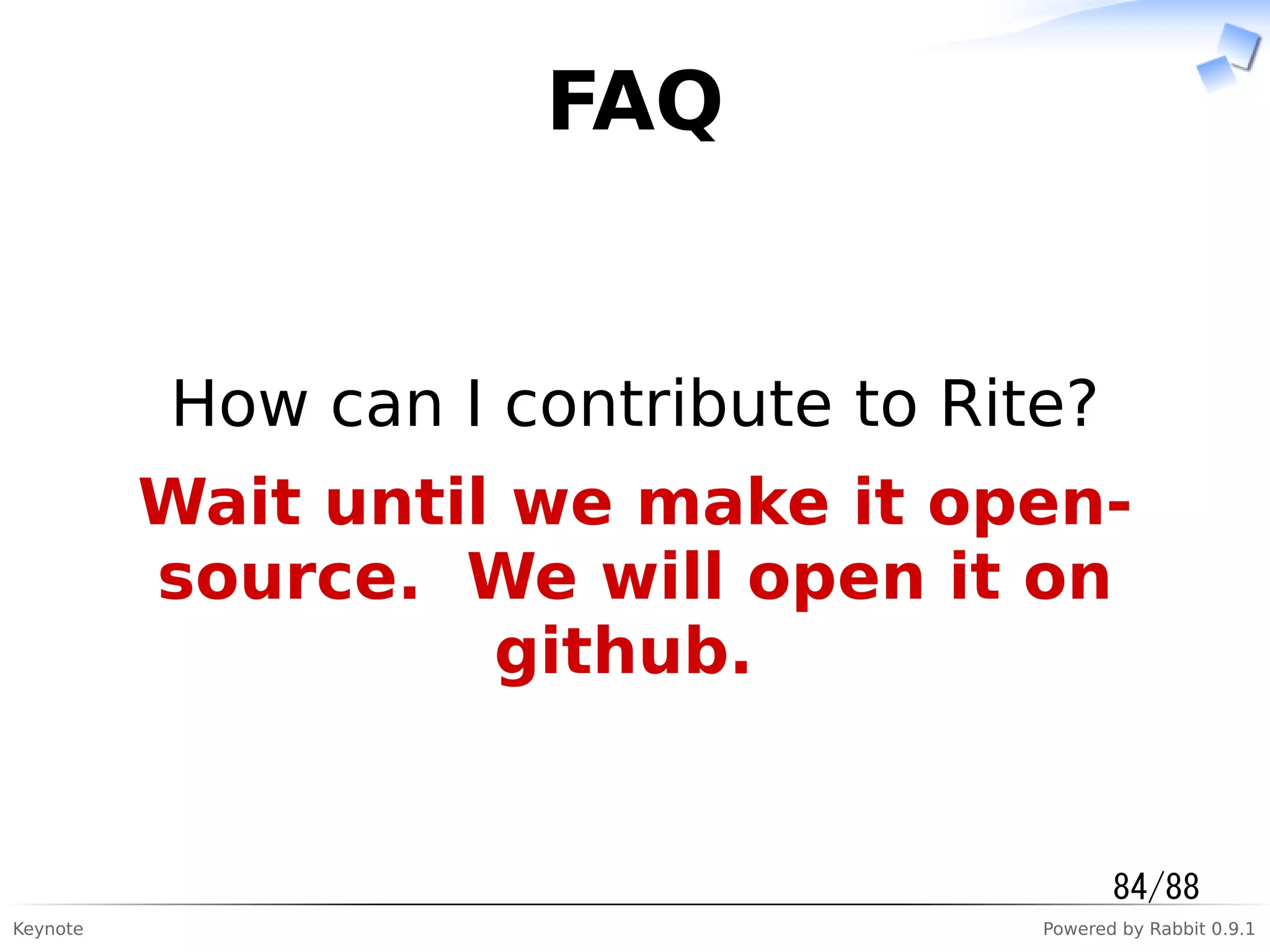 Keynote Powered by Rabbit 0.9.1
FAQ
How can I contribute to Rite?
Wait until we make it open-
source. We will open it on
github.
84/88
 