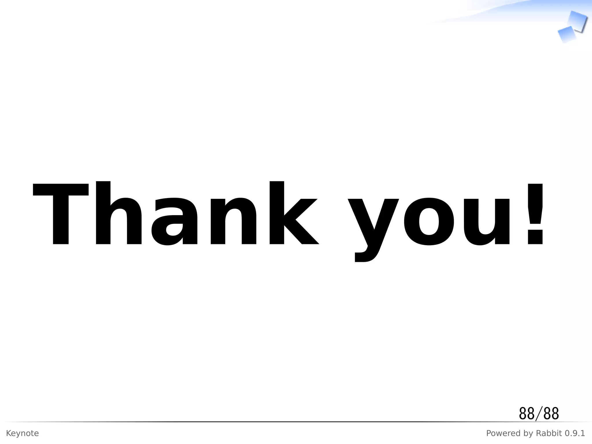 Keynote Powered by Rabbit 0.9.1
Thank you!
88/88
 