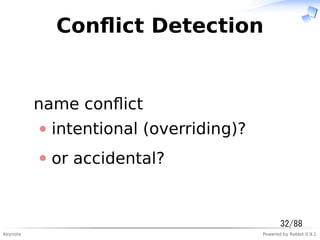 Keynote Powered by Rabbit 0.9.1
Conﬂict Detection
name conﬂict
intentional (overriding)?
or accidental?
32/88
 