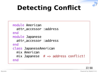 Keynote Powered by Rabbit 0.9.1
Detecting Conﬂict
module American
attr_accessor :address
end
module Japanese
attr_accessor...