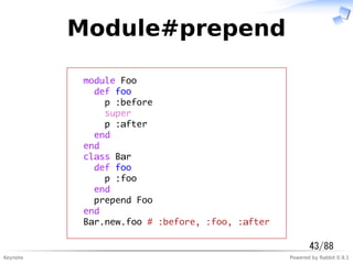 Keynote Powered by Rabbit 0.9.1
Module#prepend
module Foo
def foo
p :before
super
p :after
end
end
class Bar
def foo
p :fo...