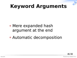 Keynote Powered by Rabbit 0.9.1
Keyword Arguments
Mere expanded hash
argument at the end
Automatic decomposition
46/88
 