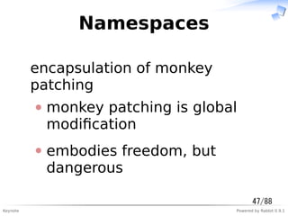 Keynote Powered by Rabbit 0.9.1
Namespaces
encapsulation of monkey
patching
monkey patching is global
modiﬁcation
embodies...