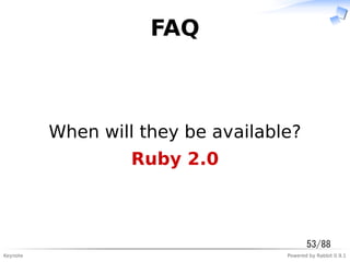 Keynote Powered by Rabbit 0.9.1
FAQ
When will they be available?
Ruby 2.0
53/88
 