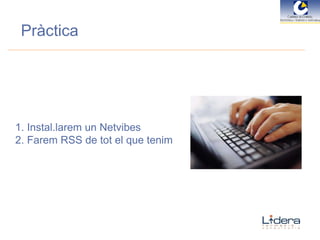 Pràctica Instal.larem un Netvibes Farem RSS de tot el que tenim 