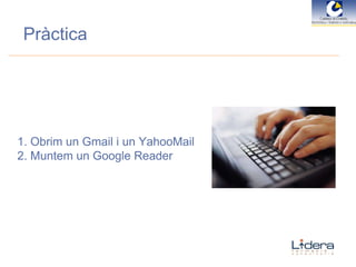 Pràctica Obrim un Gmail i un YahooMail Muntem un Google Reader 