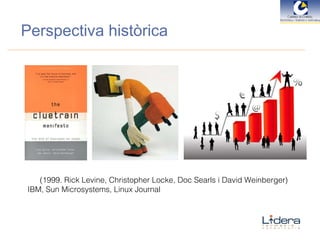 (1999. Rick Levine, Christopher Locke, Doc Searls i David Weinberger) IBM, Sun Microsystems, Linux Journal Perspectiva històrica 
