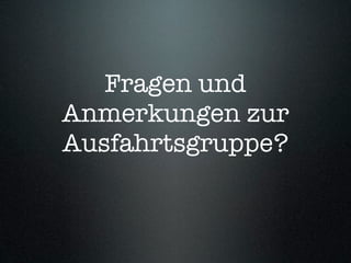 Fragen und
Anmerkungen zur
Ausfahrtsgruppe?
 