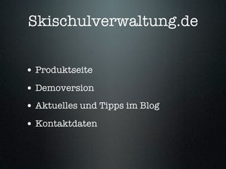 Skischulverwaltung.de


• Produktseite
• Demoversion
• Aktuelles und Tipps im Blog
• Kontaktdaten
 