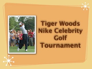 Tiger Woods
Nike Celebrity
     Golf
Tournament
 