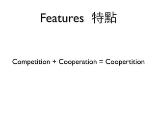 Features 特點


Competition + Cooperation = Coopertition
 