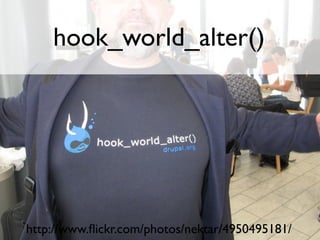 hook_world_alter()




http://www.ﬂickr.com/photos/nektar/4950495181/
 