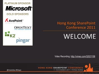 Hong	
  Kong	
  SharePoint	
  
                               Conference	
  2011	
  

                                  WELCOME	
  

                         Video Recording: http://vimeo.com/32021158




@meetdux	
  #hkspc	
  
 