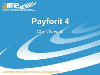 Payforit 4
                            Chris Newell




Leadership in Interactive Media & Micropayments
 