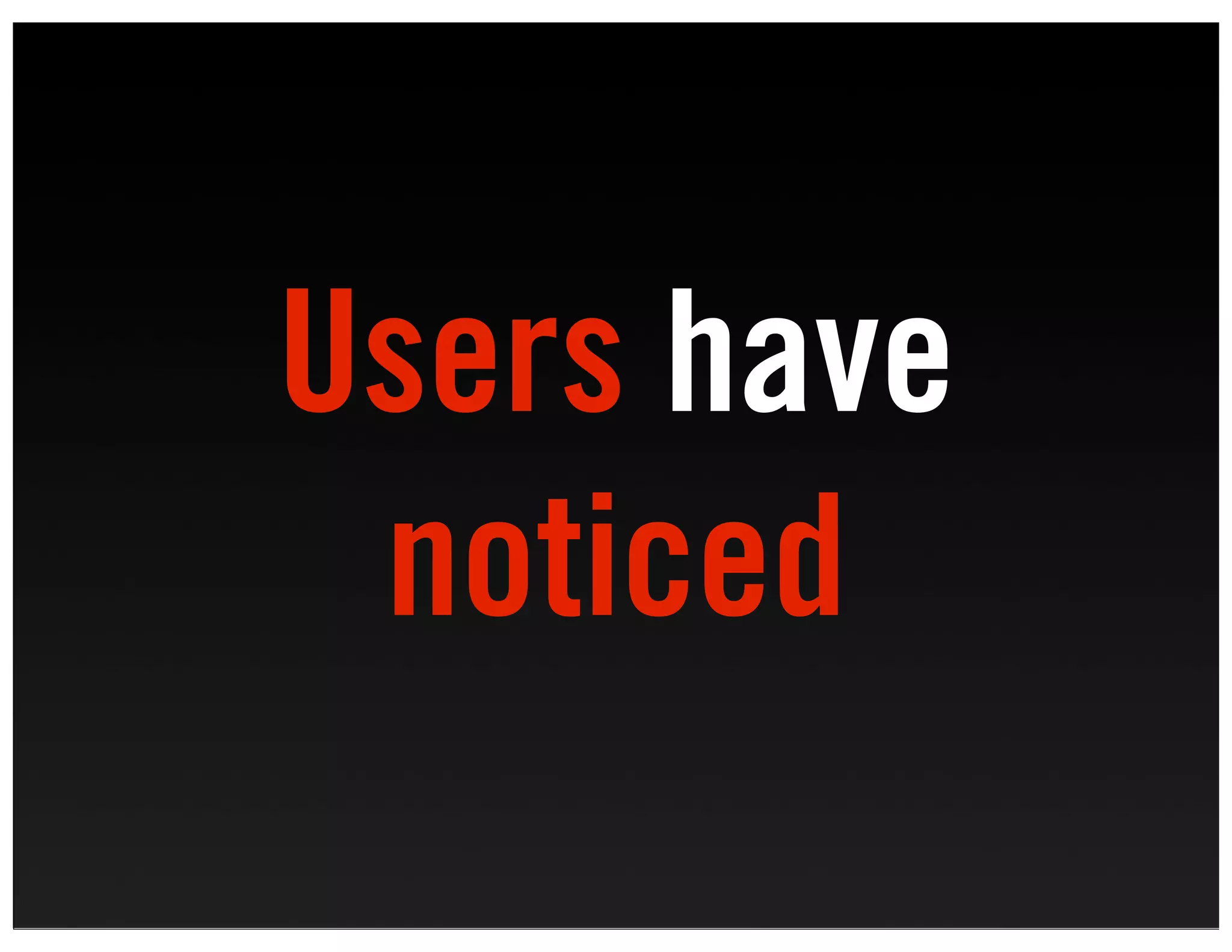 Users have
 noticed
 