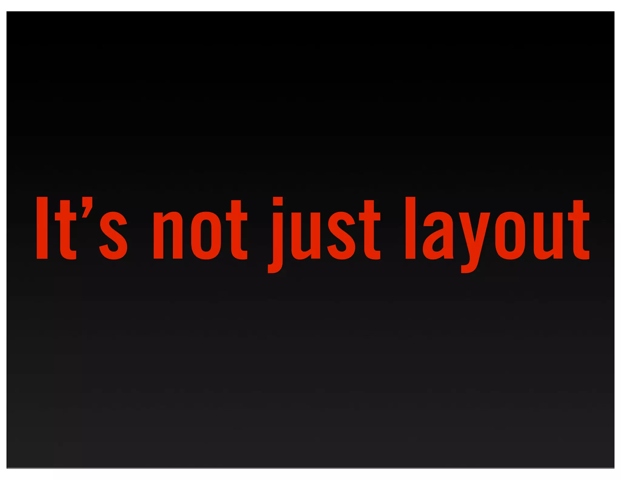 It’s not just layout
 