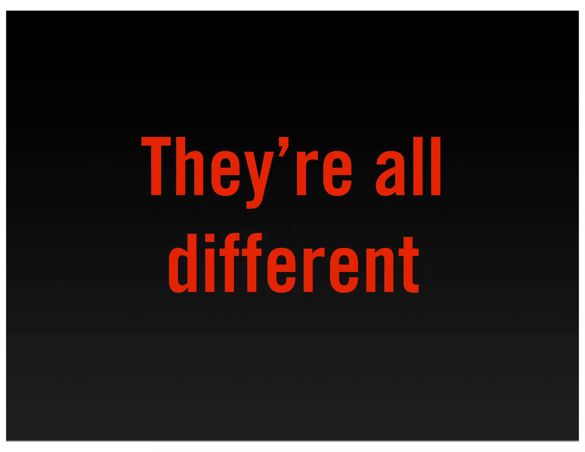 They’re all
 different
 