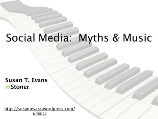 Social Media: Myths & Music


Susan T. Evans
mStoner


http://susantevans.wordpress.com/
              ursmc/
 