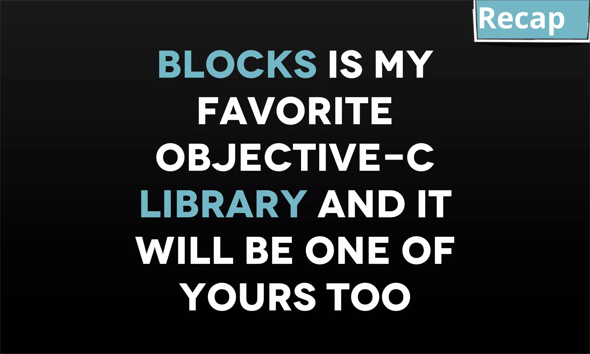 Recap BLOCKS Is MY FAVORITE OBJECTIVE-C LIBRARY AND IT WILL BE ONE OF YOURS TOO 