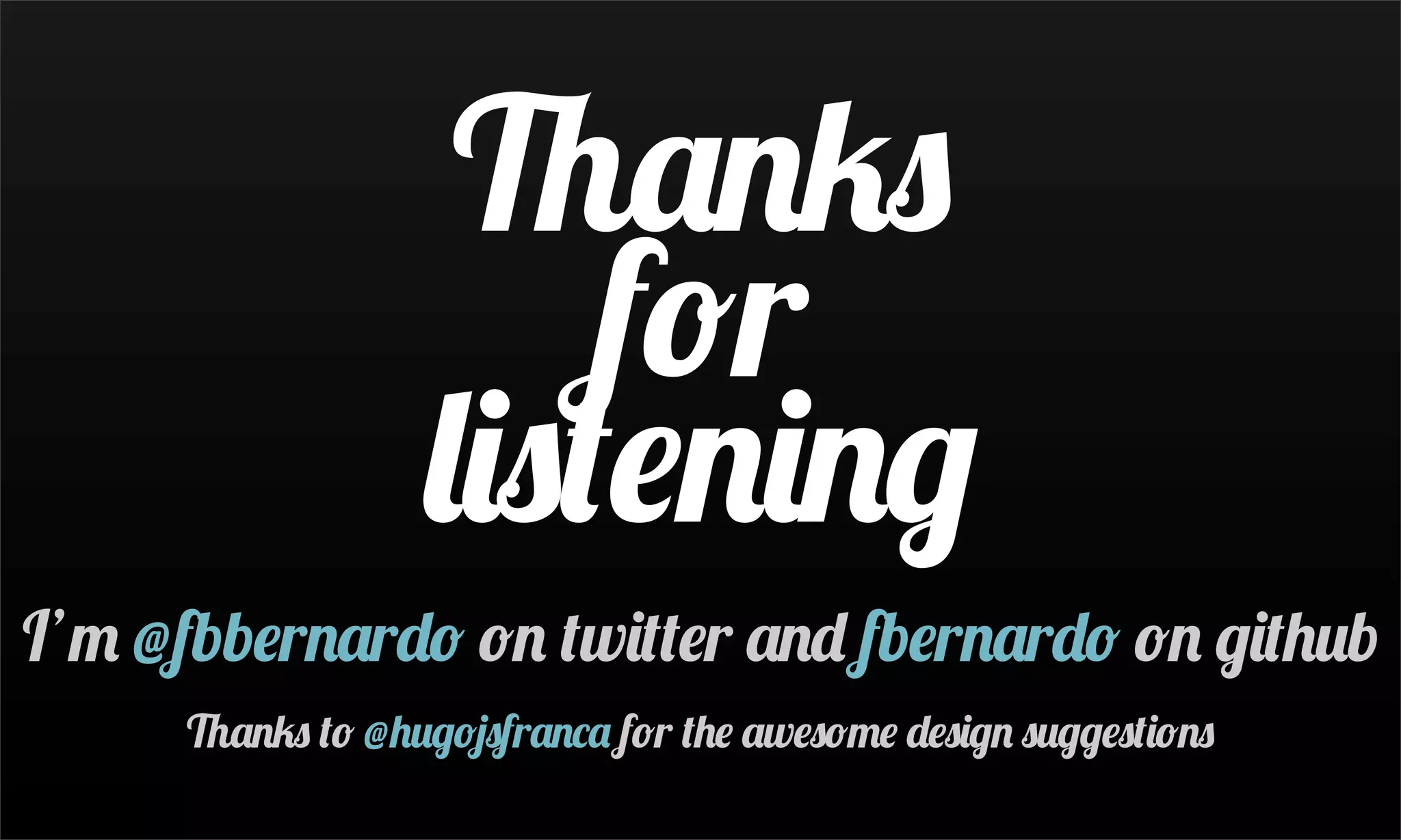 Thanks for listening I’m @fbbernardo on twitter and fbernardo on github Thanks to @hugojsfranca for the awesome design suggestions 