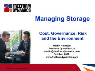 Managing Storage    Cost, Governance, Risk and the Environment Martin Atherton Freeform Dynamics Ltd [email_address] October, 2007   www.freeformdynamics.com 