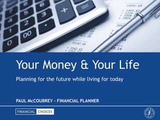 Your Money & Your Life
Planning for the future while living for today



PAUL McCOUBREY – FINANCIAL PLANNER
 