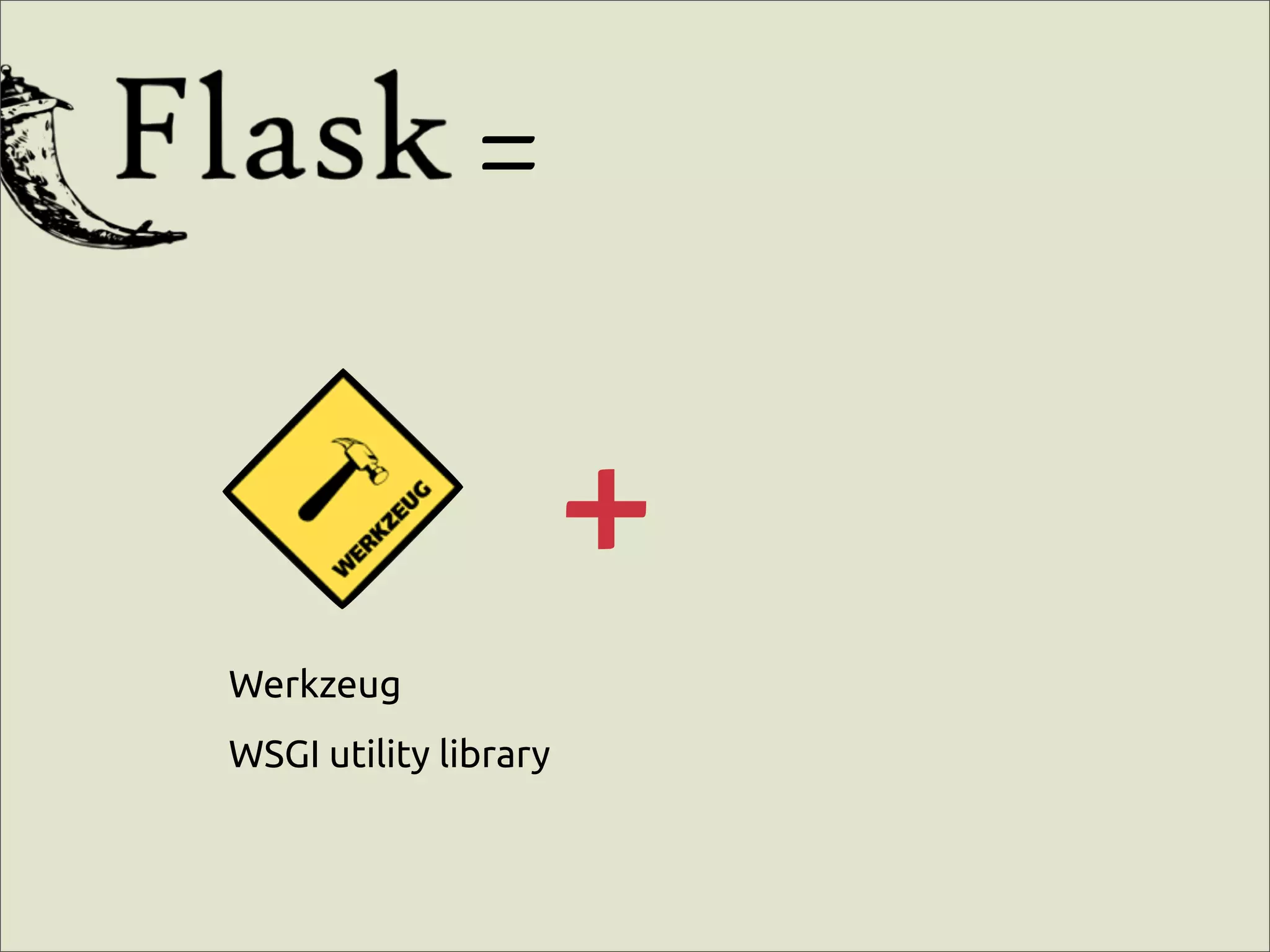 =

                       +
Werkzeug
WSGI utility library
 