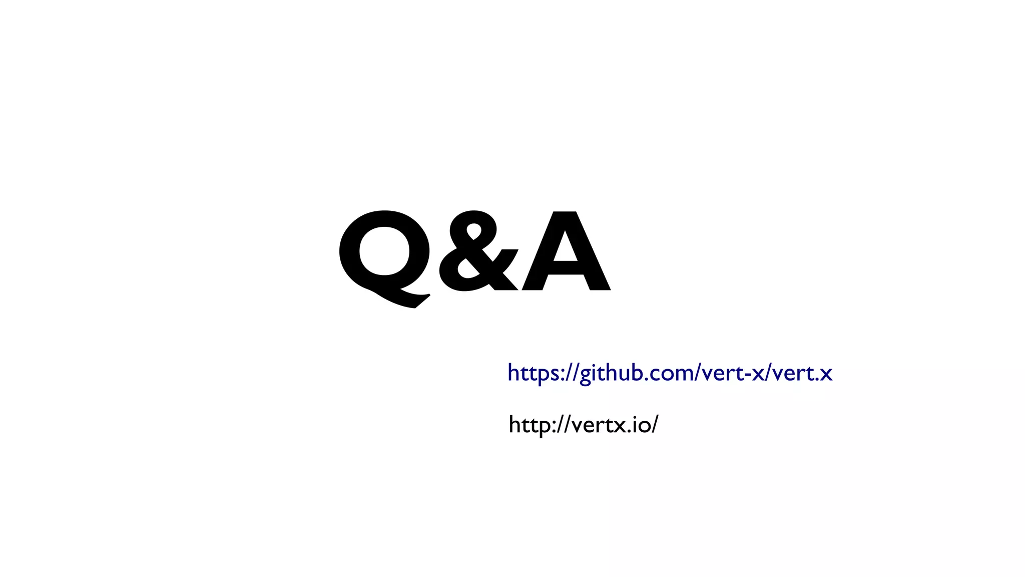 Q&A
 https://github.com/vert-x/vert.x

 http://vertx.io/
 