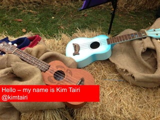 Hello – my name is Kim Tairi
@kimtairi
 