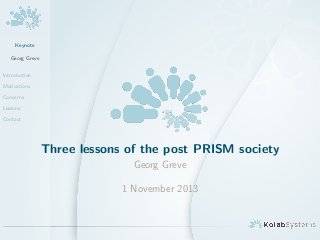 Keynote
Georg Greve
Introduction
Motivations
Concerns
Lessons
Contact

Three lessons of the post PRISM society
Georg Greve
1 November 2013

 