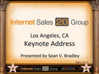 Los	
  Angeles,	
  CA	
  

Keynote	
  Address	
  
Presented	
  by	
  Sean	
  V.	
  Bradley	
  
Pages:	
  13,	
  14	
  

 