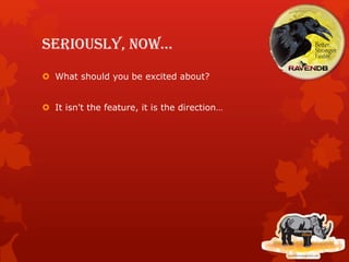 Seriously, now…
 What should you be excited about?
 It isn't the feature, it is the direction…
 