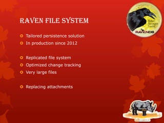 Raven File system
 Tailored persistence solution
 In production since 2012
 Replicated file system
 Optimized change tracking
 Very large files
 Replacing attachments
 