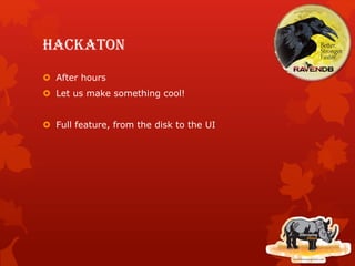 Hackaton
 After hours
 Let us make something cool!
 Full feature, from the disk to the UI
 