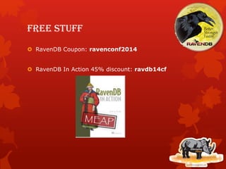 Free stuff
 RavenDB Coupon: ravenconf2014
 RavenDB In Action 45% discount: ravdb14cf
 