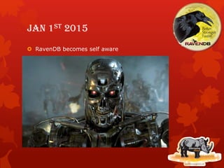 Jan 1st 2015
 RavenDB becomes self aware
 