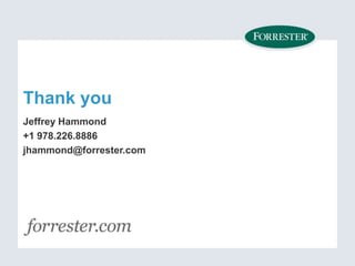 Thank you 
Jeffrey Hammond 
+1 978.226.8886 
jhammond@forrester.com 
