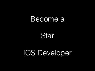 Become a
Star
iOS Developer
 