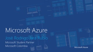 Microsoft Azure
José Rodrigo Jara Rubio
Microsoft Student Partner
Microsoft Colombia Microsoft Azure
 