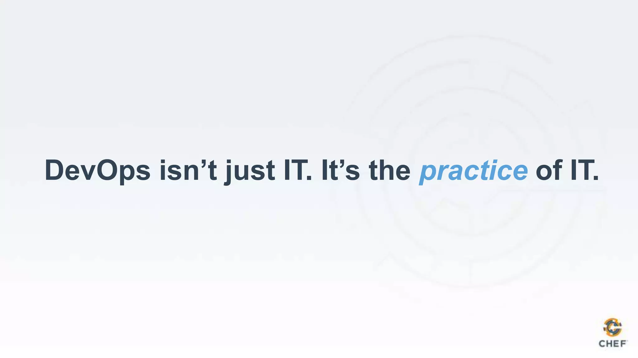 DevOps isn’t just IT. It’s the practice of IT.
 