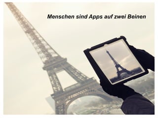 Menschen sind Apps auf zwei Beinen