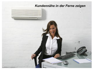 Kundennähe in der Ferne zeigen