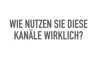 WIE NUTZEN SIE DIESE
KANÄLE WIRKLICH?
 