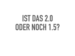 IST DAS 2.0  
ODER NOCH 1.5?
 