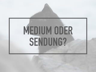 MEDIUM ODER
SENDUNG?
 