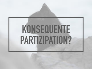 KONSEQUENTE
PARTIZIPATION?
 