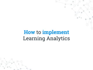 How to implement
Learning Analytics
 